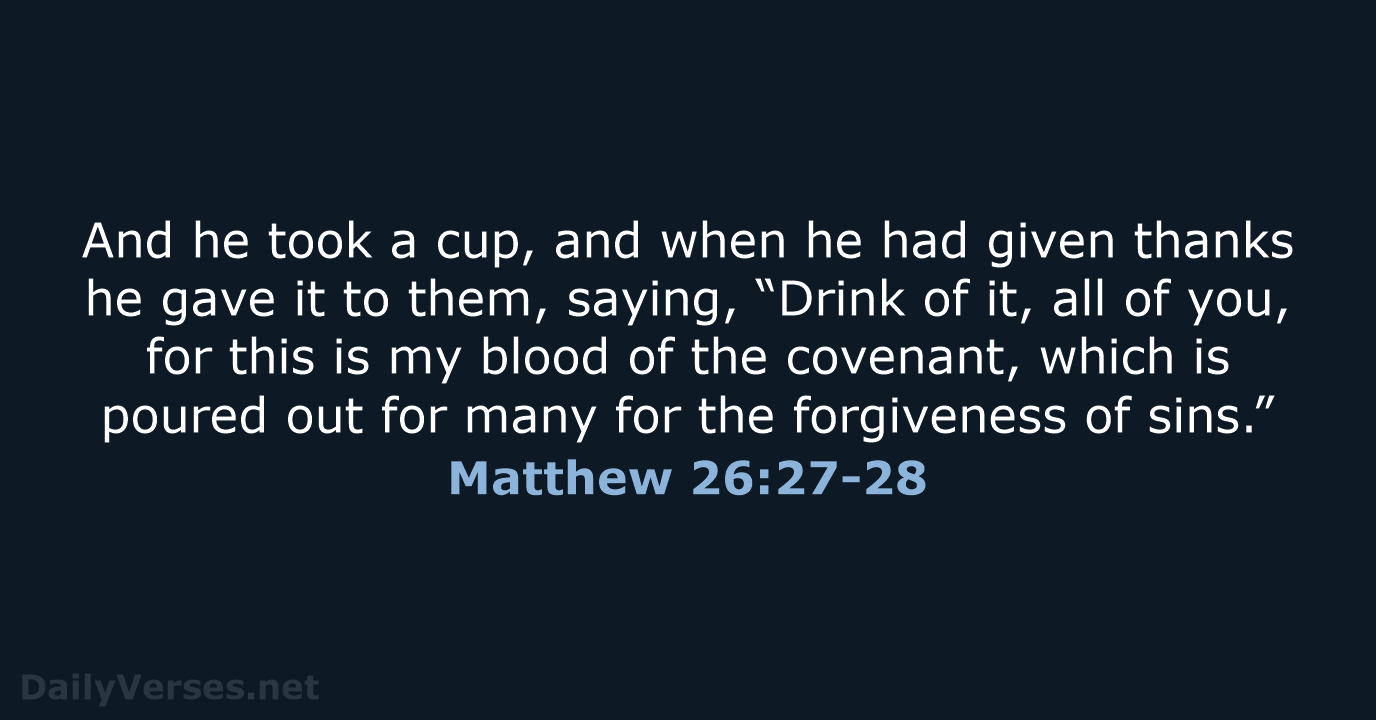 And he took a cup, and when he had given thanks he… Matthew 26:27-28