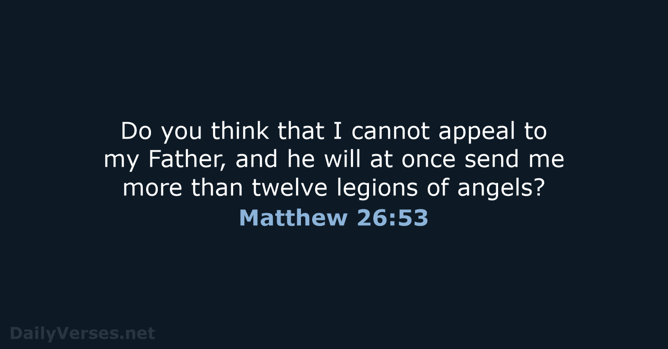 Do you think that I cannot appeal to my Father, and he… Matthew 26:53