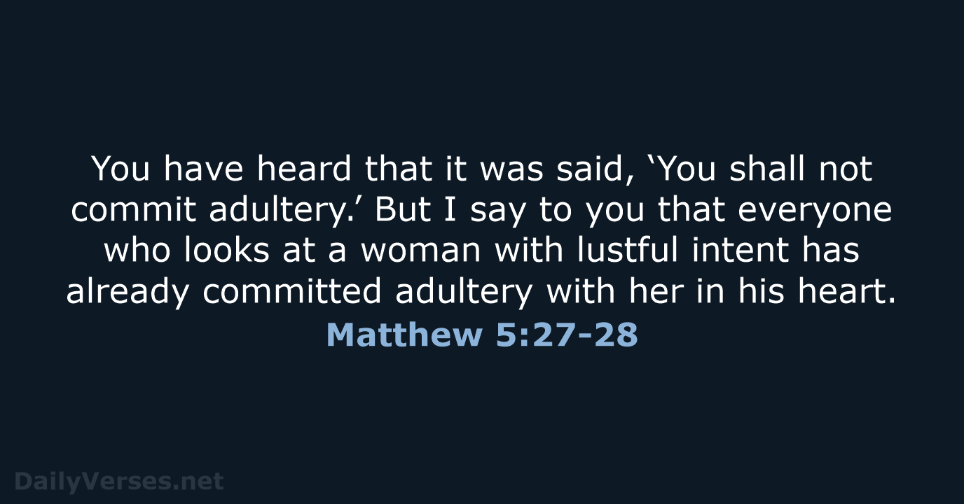 You have heard that it was said, ‘You shall not commit adultery.’… Matthew 5:27-28