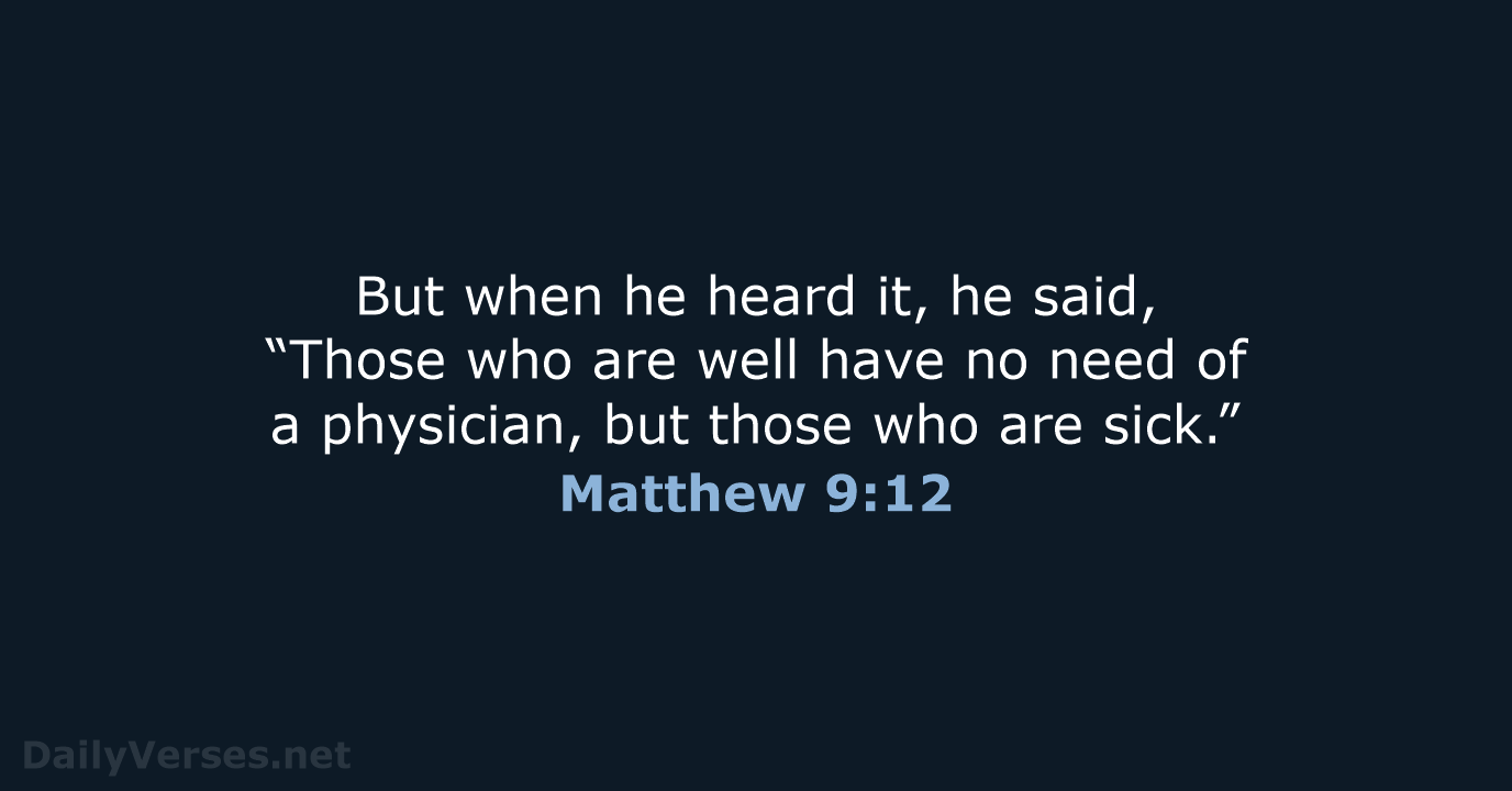 But when he heard it, he said, “Those who are well have… Matthew 9:12