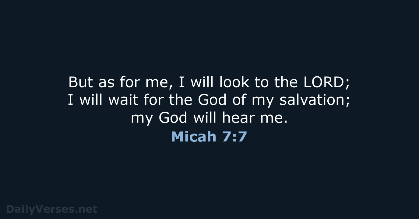 But as for me, I will look to the LORD; I will… Micah 7:7