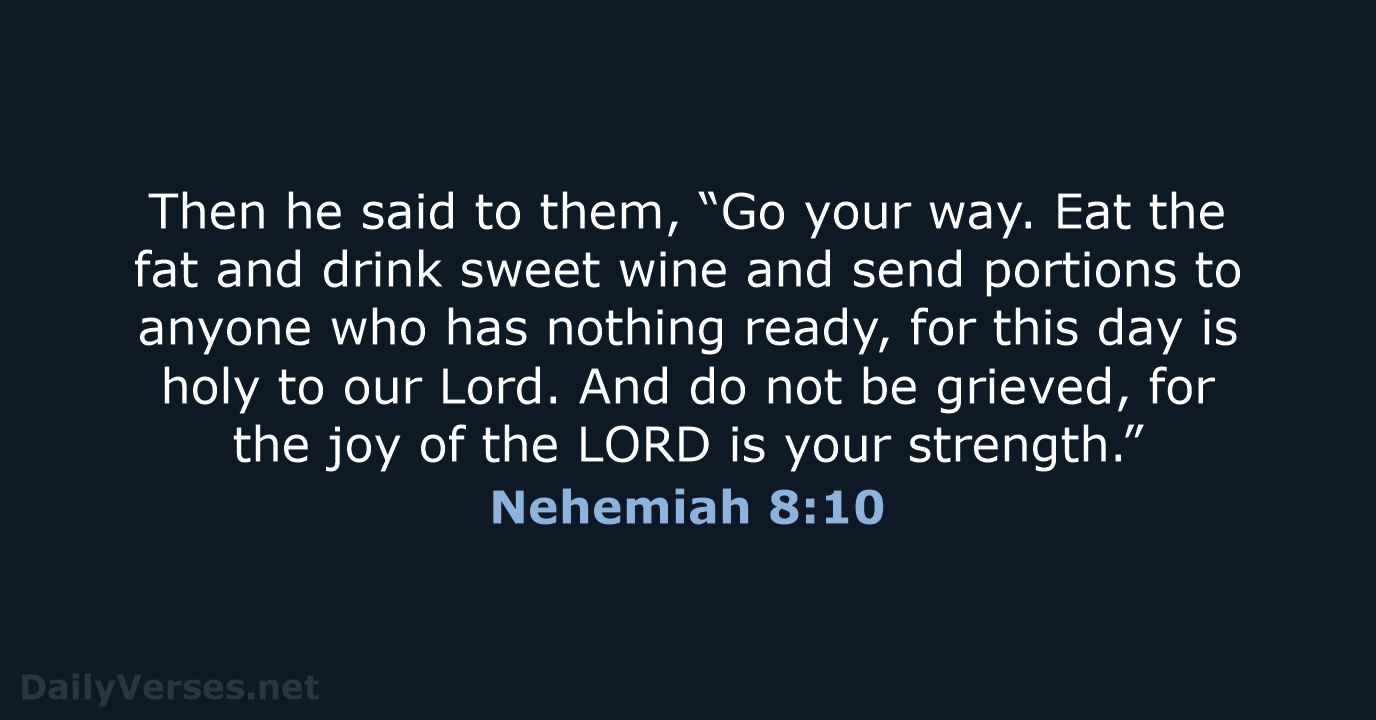 Then he said to them, “Go your way. Eat the fat and… Nehemiah 8:10