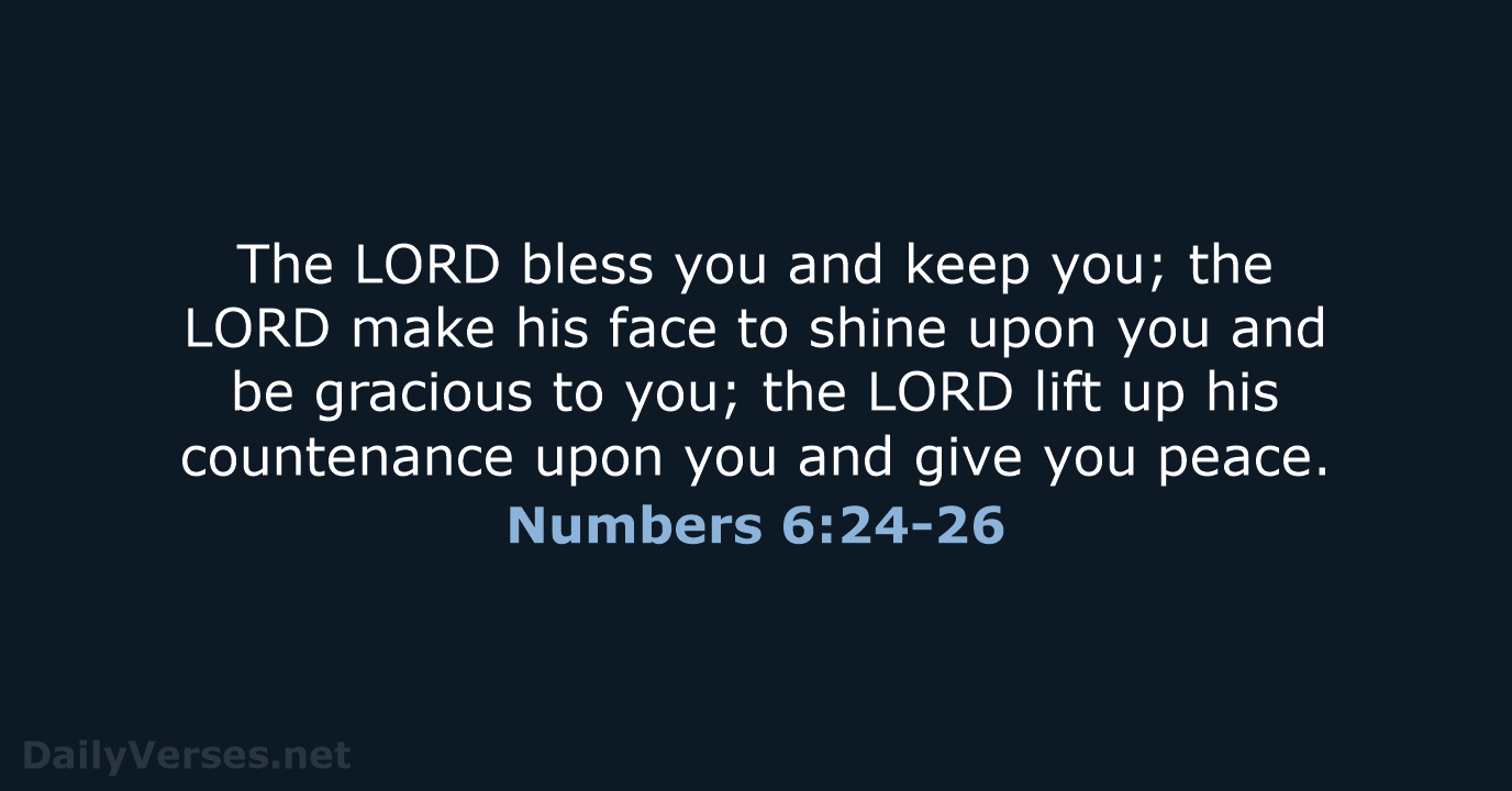 The LORD bless you and keep you; the LORD make his face… Numbers 6:24-26