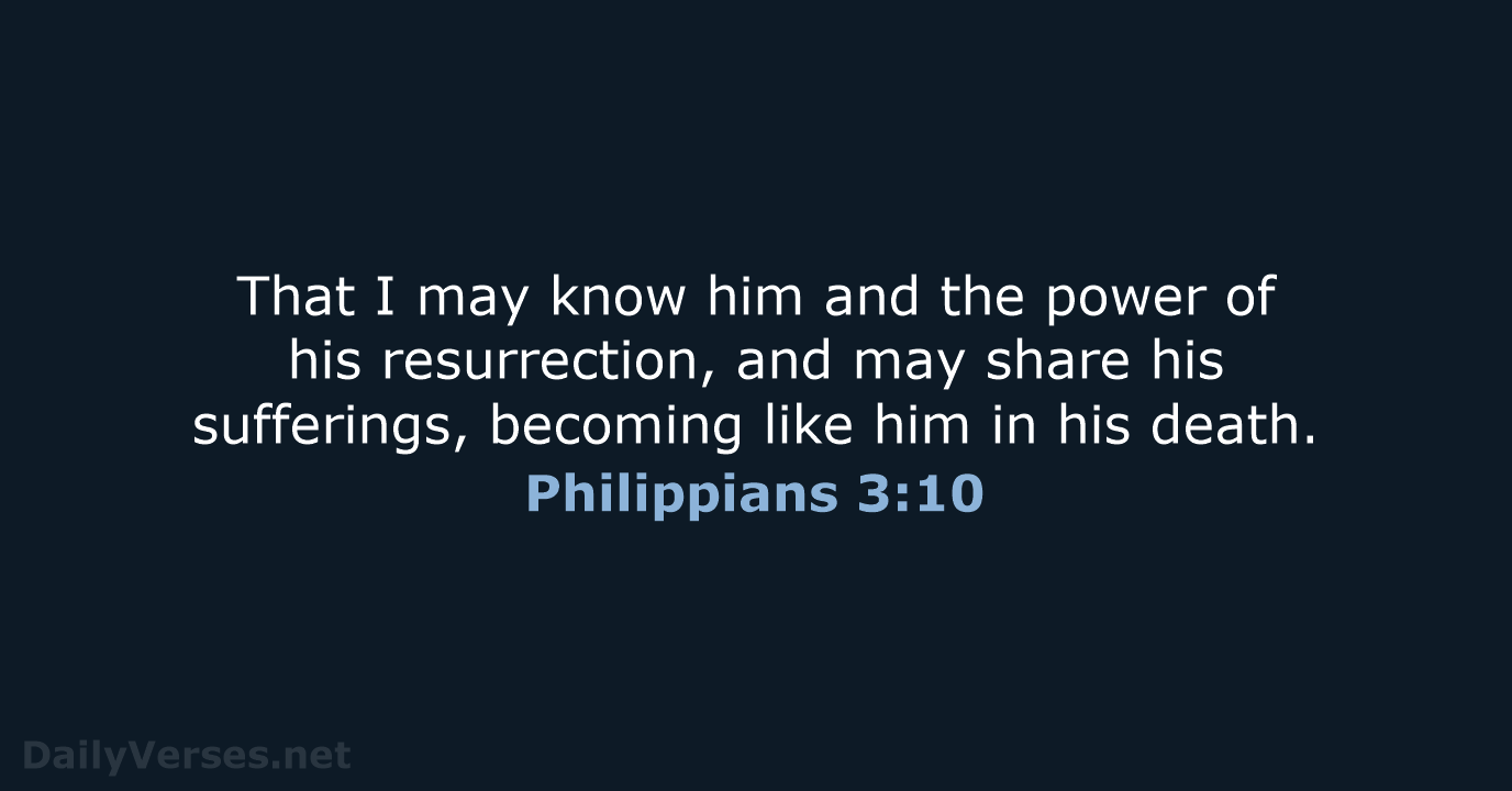 That I may know him and the power of his resurrection, and… Philippians 3:10