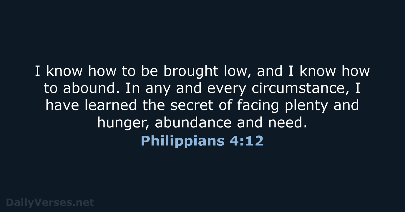 I know how to be brought low, and I know how to… Philippians 4:12