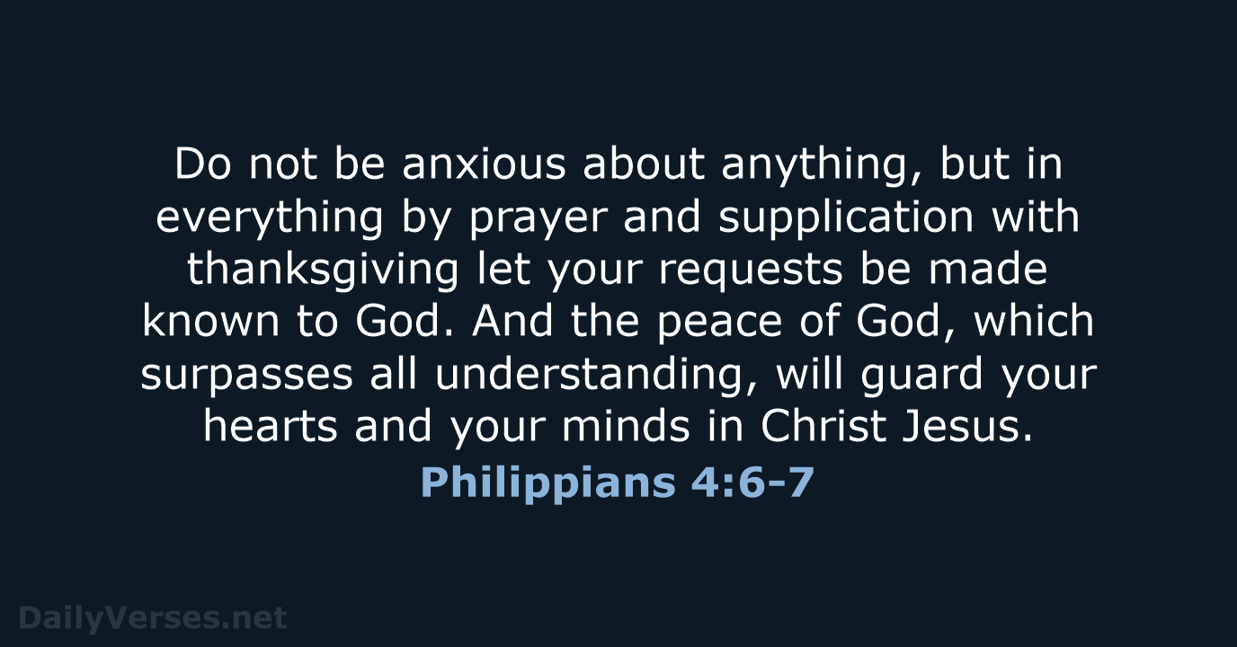 Do not be anxious about anything, but in everything by prayer and… Philippians 4:6-7