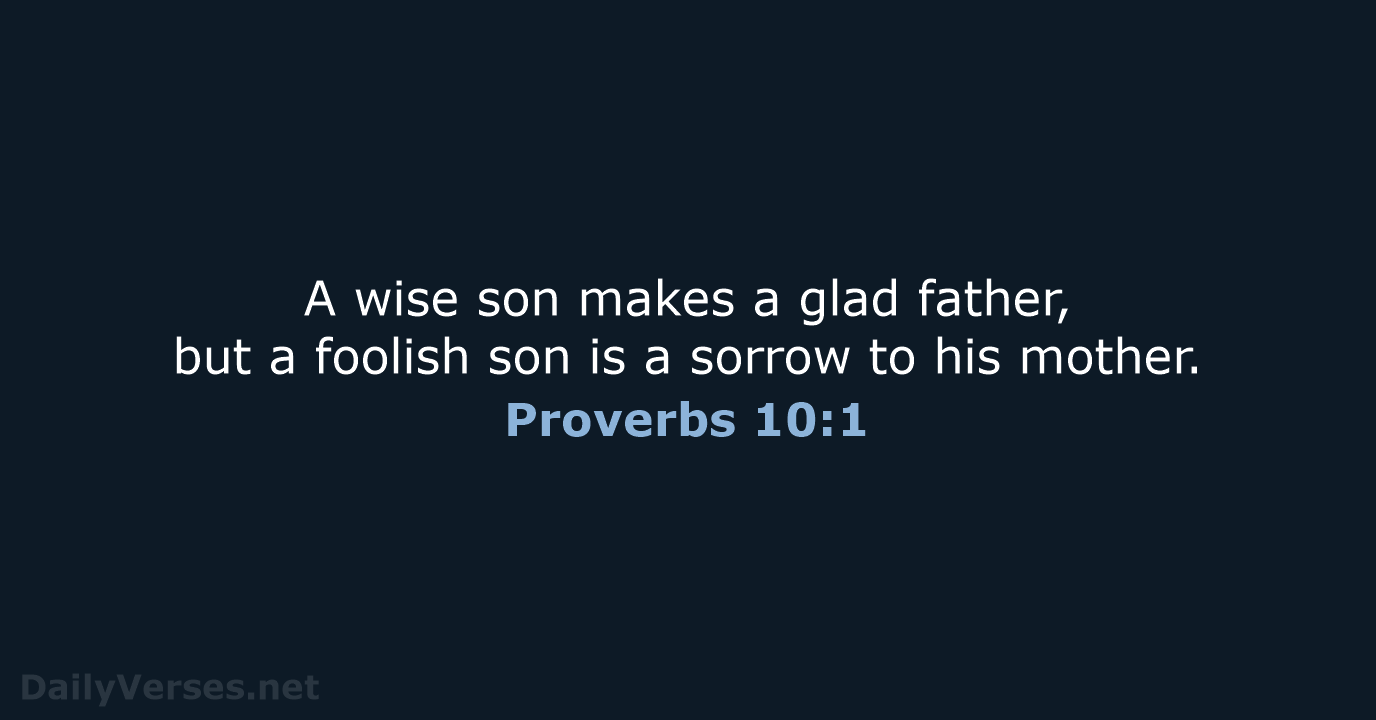 A wise son makes a glad father, but a foolish son is… Proverbs 10:1