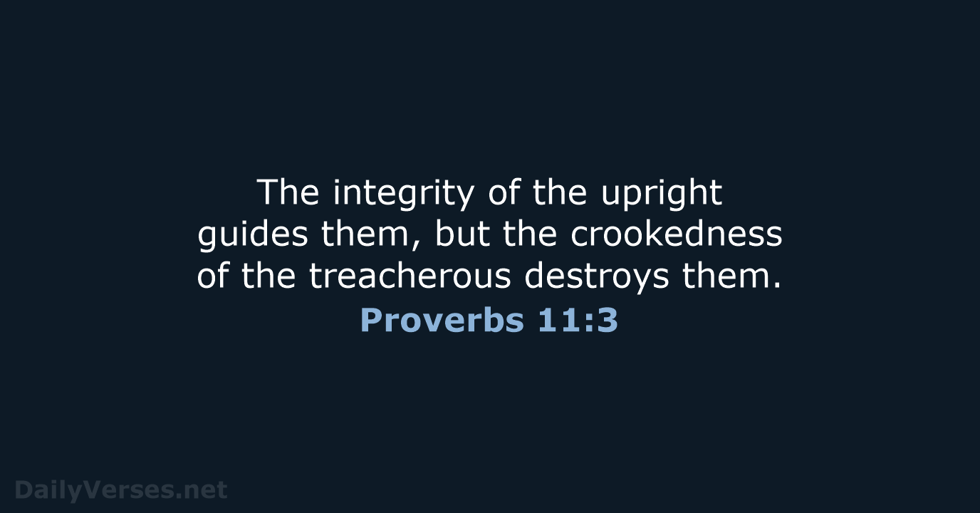 The integrity of the upright guides them, but the crookedness of the… Proverbs 11:3