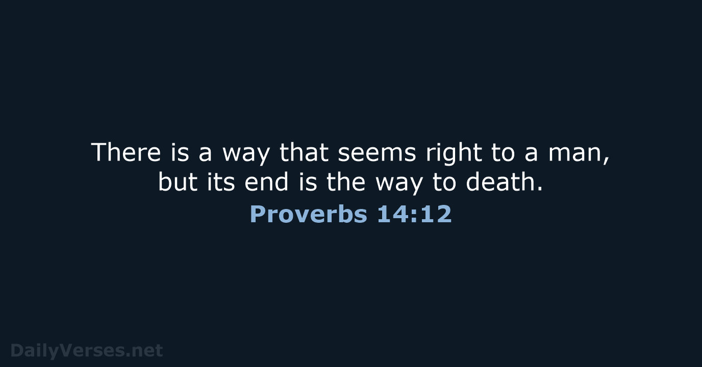 There is a way that seems right to a man, but its… Proverbs 14:12