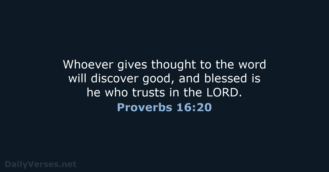 Whoever gives thought to the word will discover good, and blessed is… Proverbs 16:20