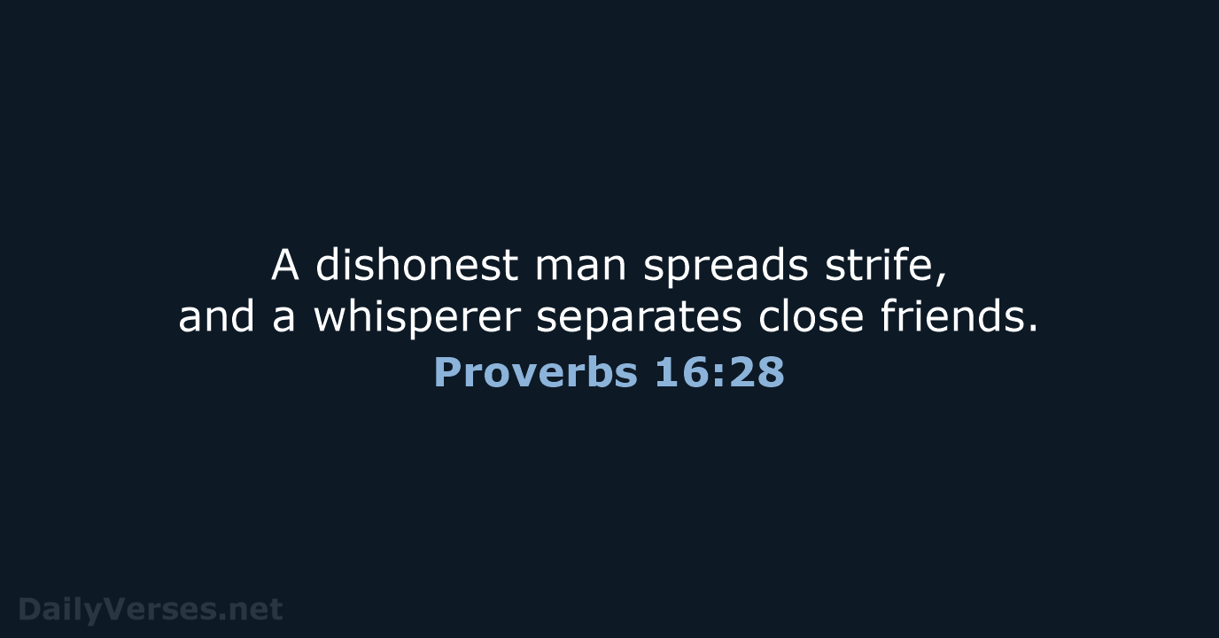 A dishonest man spreads strife, and a whisperer separates close friends. Proverbs 16:28