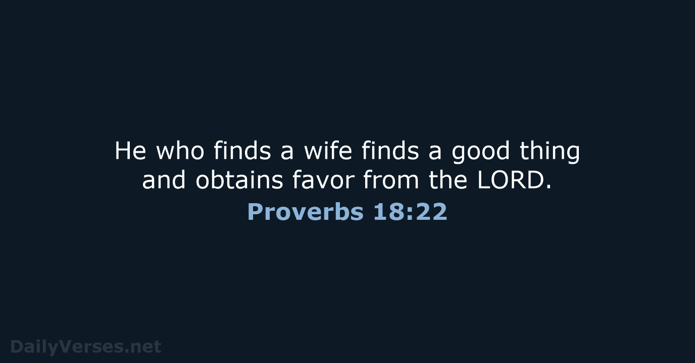 He who finds a wife finds a good thing and obtains favor… Proverbs 18:22