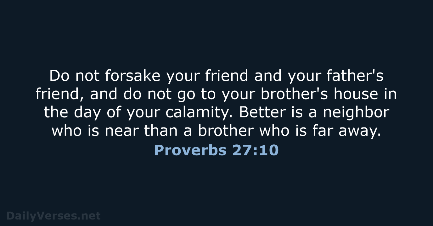 Do not forsake your friend and your father's friend, and do not… Proverbs 27:10