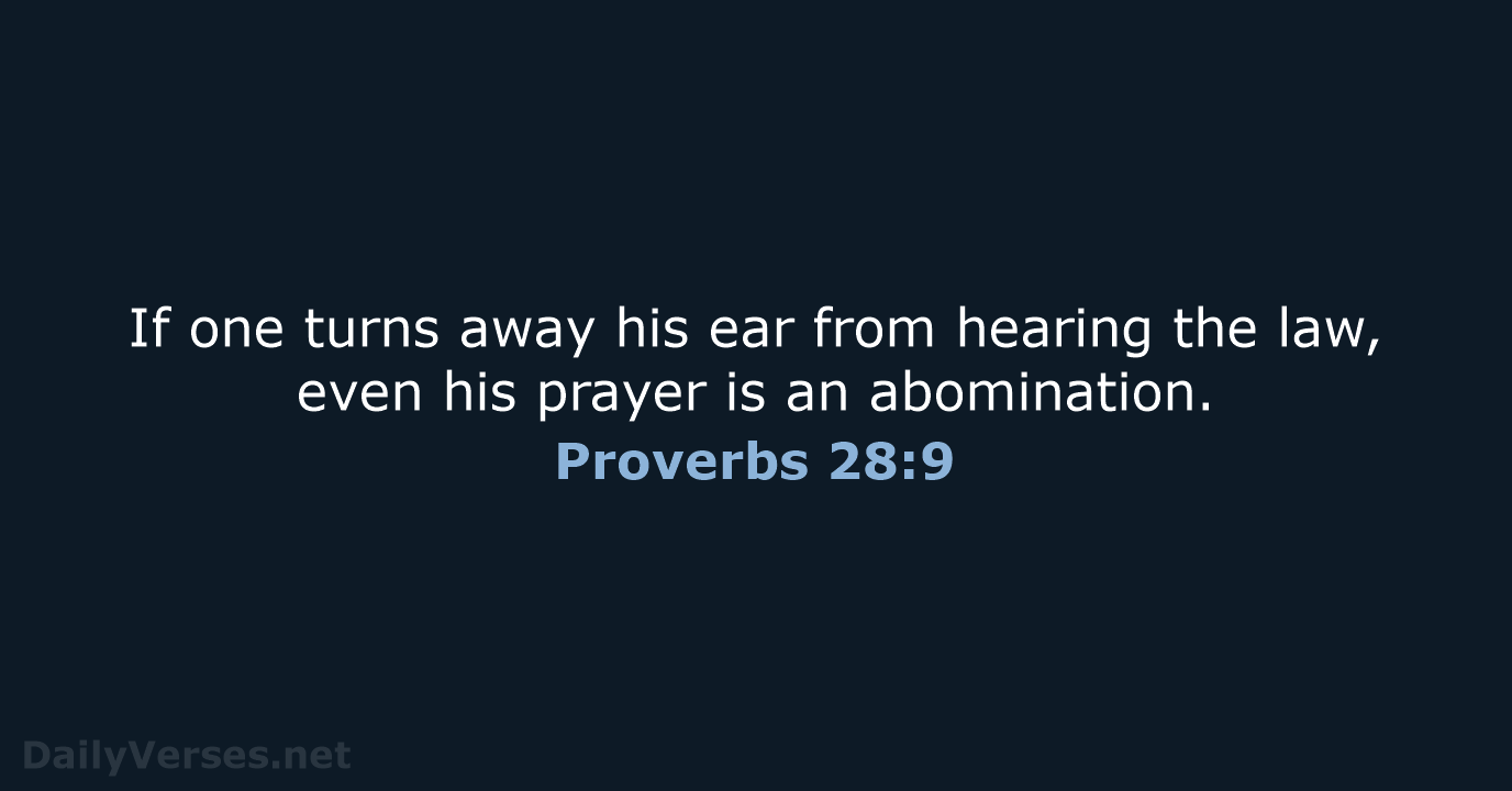 If one turns away his ear from hearing the law, even his… Proverbs 28:9