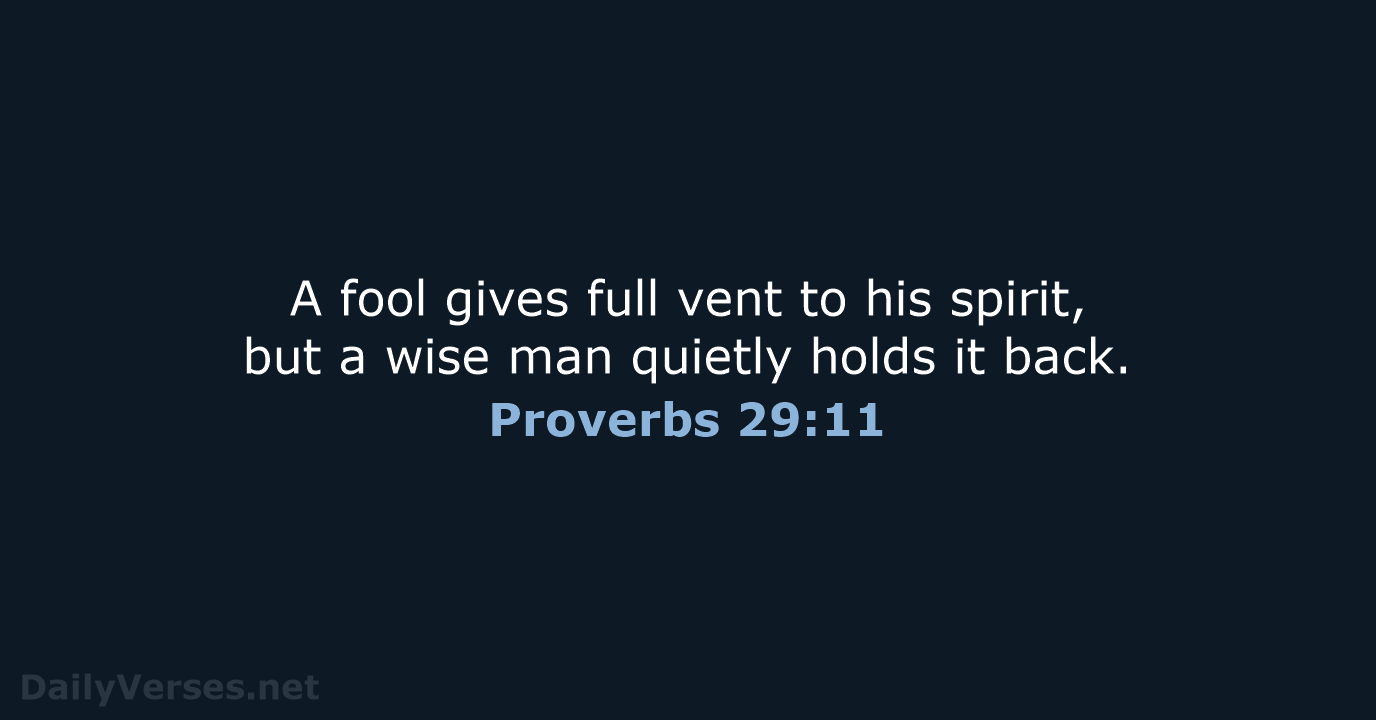 A fool gives full vent to his spirit, but a wise man… Proverbs 29:11