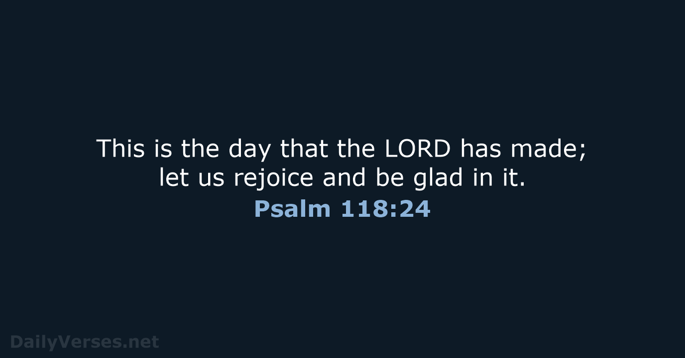 Psalm 118:24 - ESV