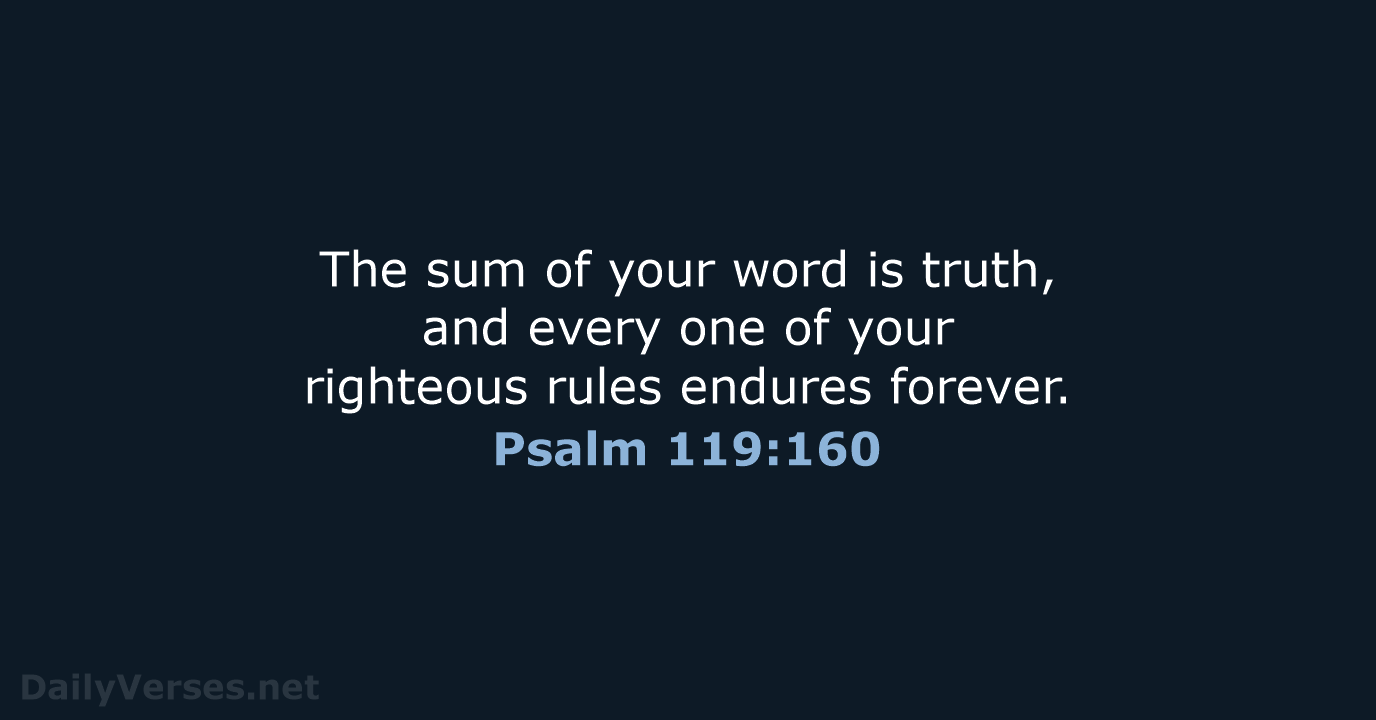 The sum of your word is truth, and every one of your… Psalm 119:160
