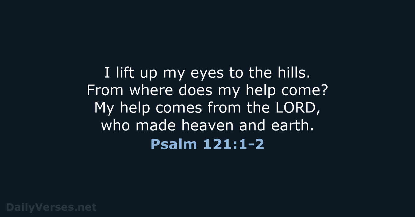 I lift up my eyes to the hills. From where does my… Psalm 121:1-2