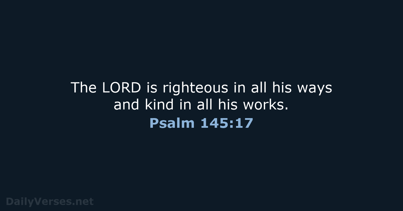 Psalm 145:17 - ESV