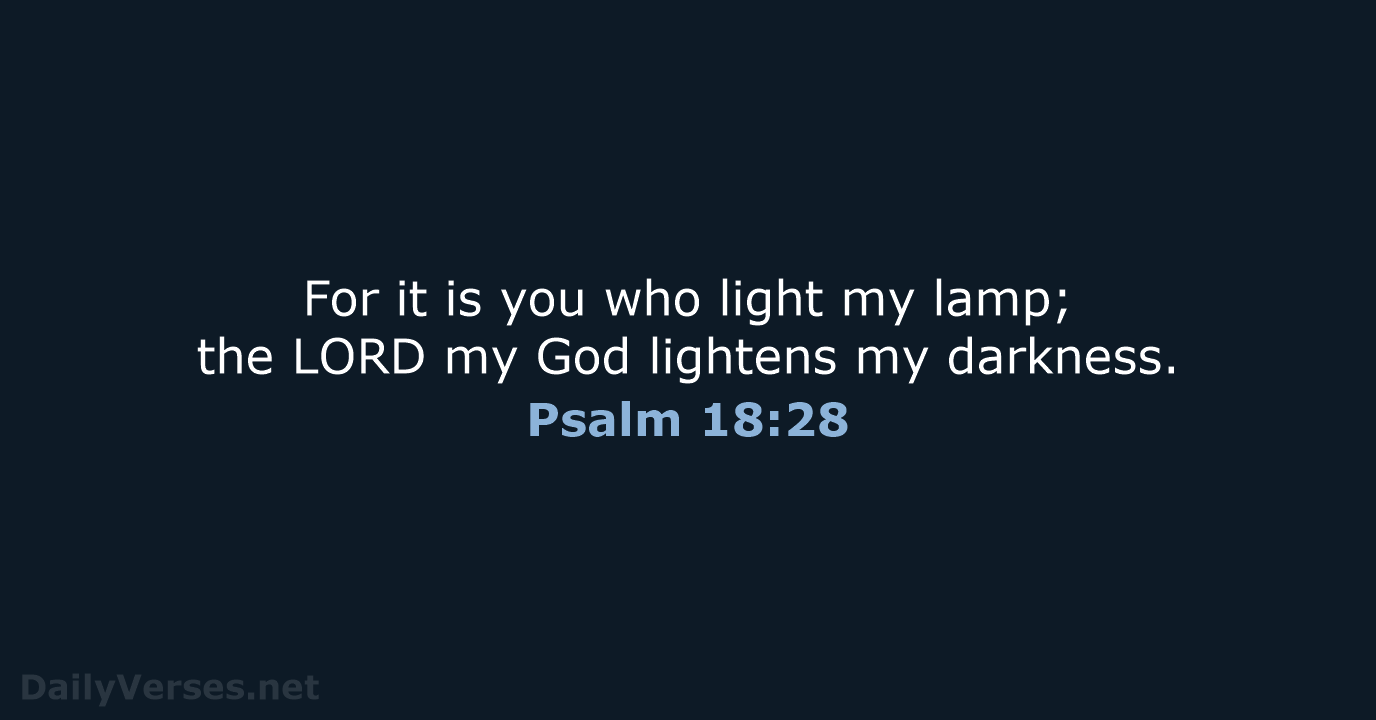 For it is you who light my lamp; the LORD my God… Psalm 18:28