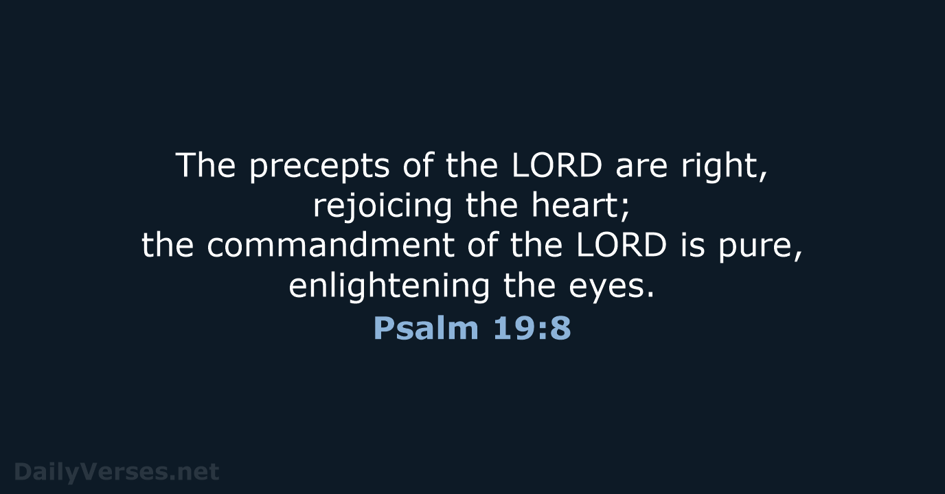 The precepts of the LORD are right, rejoicing the heart; the commandment… Psalm 19:8