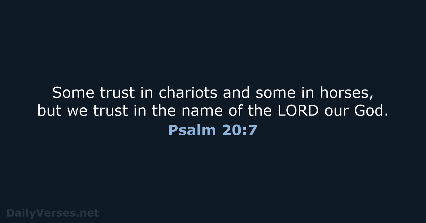 Some trust in chariots and some in horses, but we trust in… Psalm 20:7