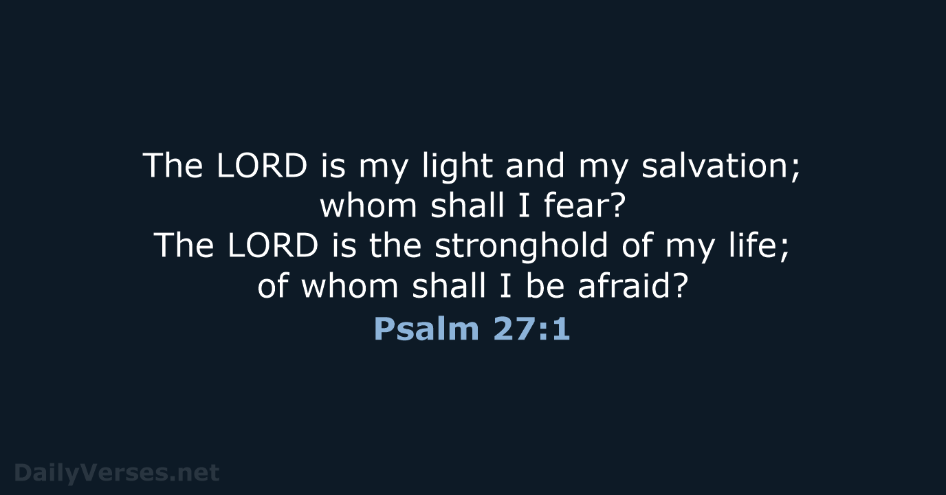 The LORD is my light and my salvation; whom shall I fear… Psalm 27:1