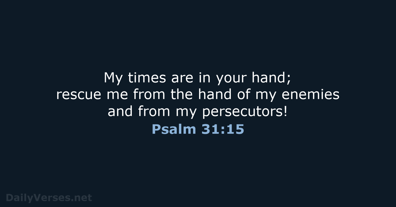 My times are in your hand; rescue me from the hand of… Psalm 31:15