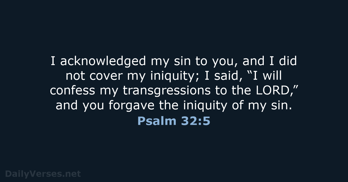 I acknowledged my sin to you, and I did not cover my… Psalm 32:5