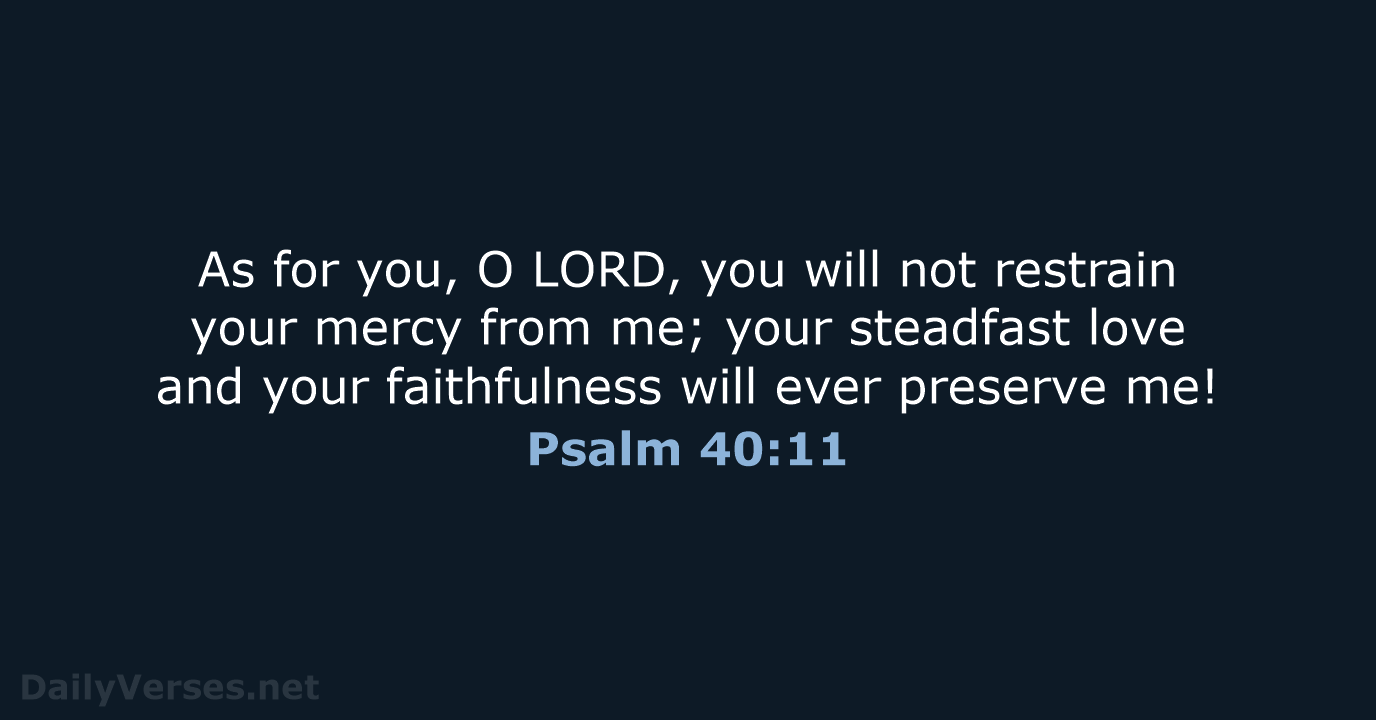 As for you, O LORD, you will not restrain your mercy from… Psalm 40:11