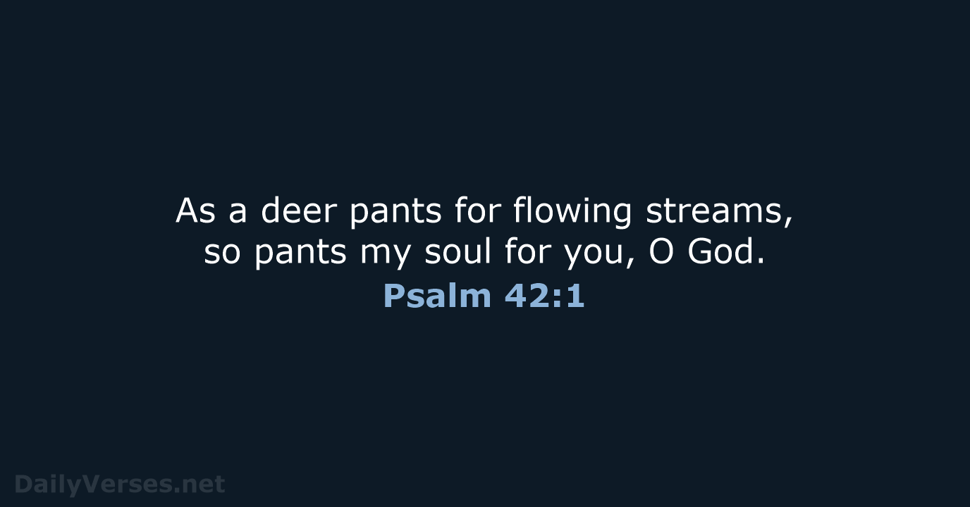 As a deer pants for flowing streams, so pants my soul for… Psalm 42:1