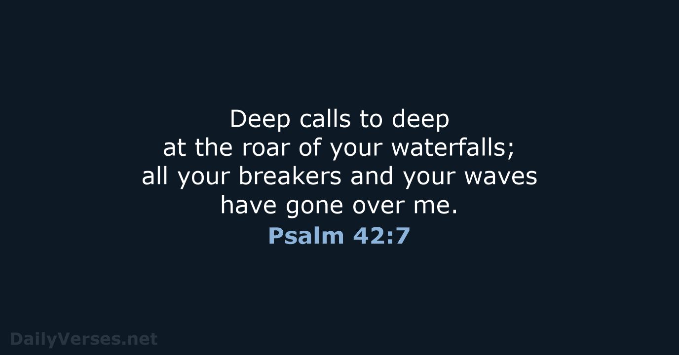 Deep calls to deep at the roar of your waterfalls; all your… Psalm 42:7