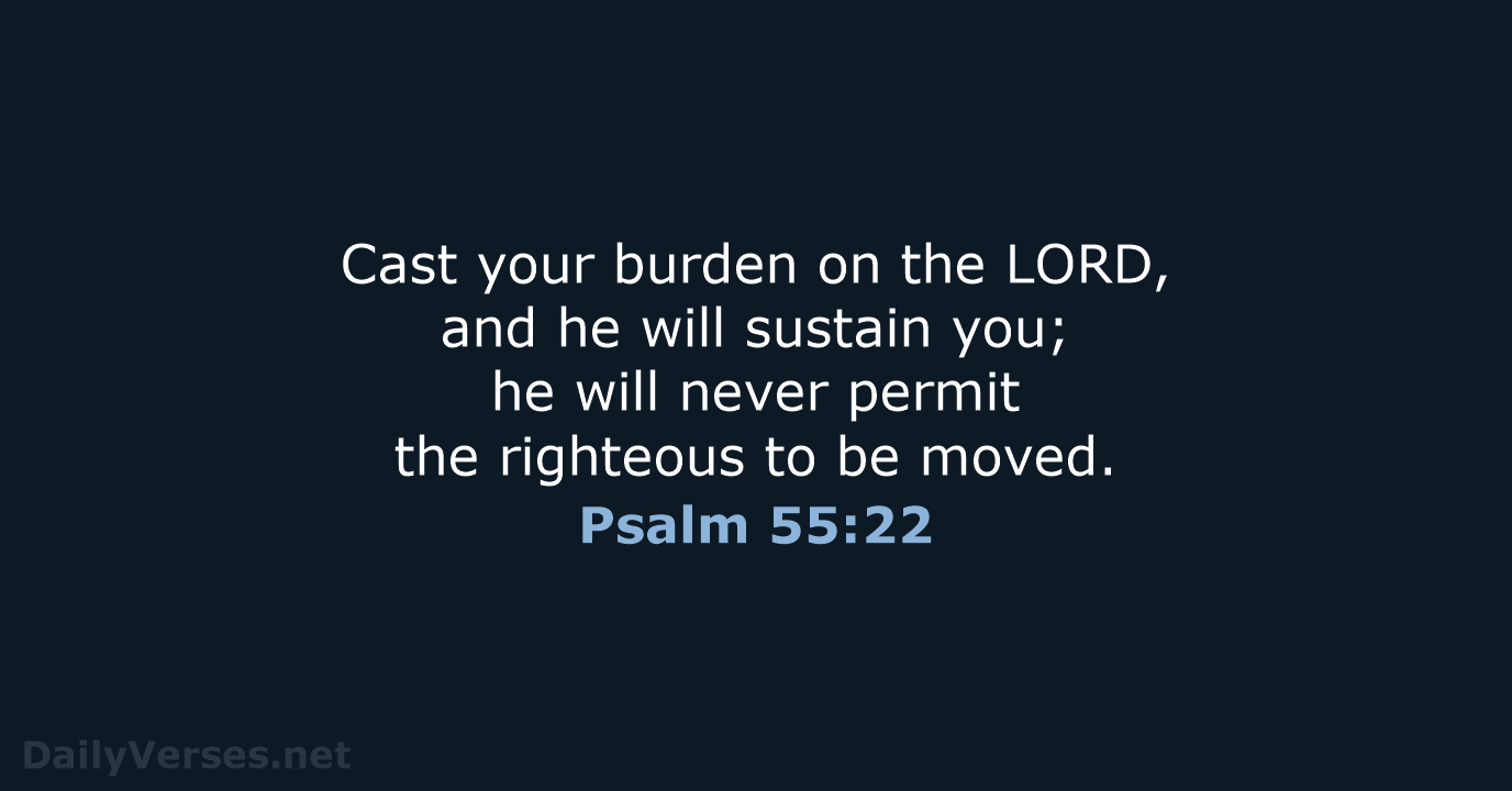 Psalm 55:22 - ESV