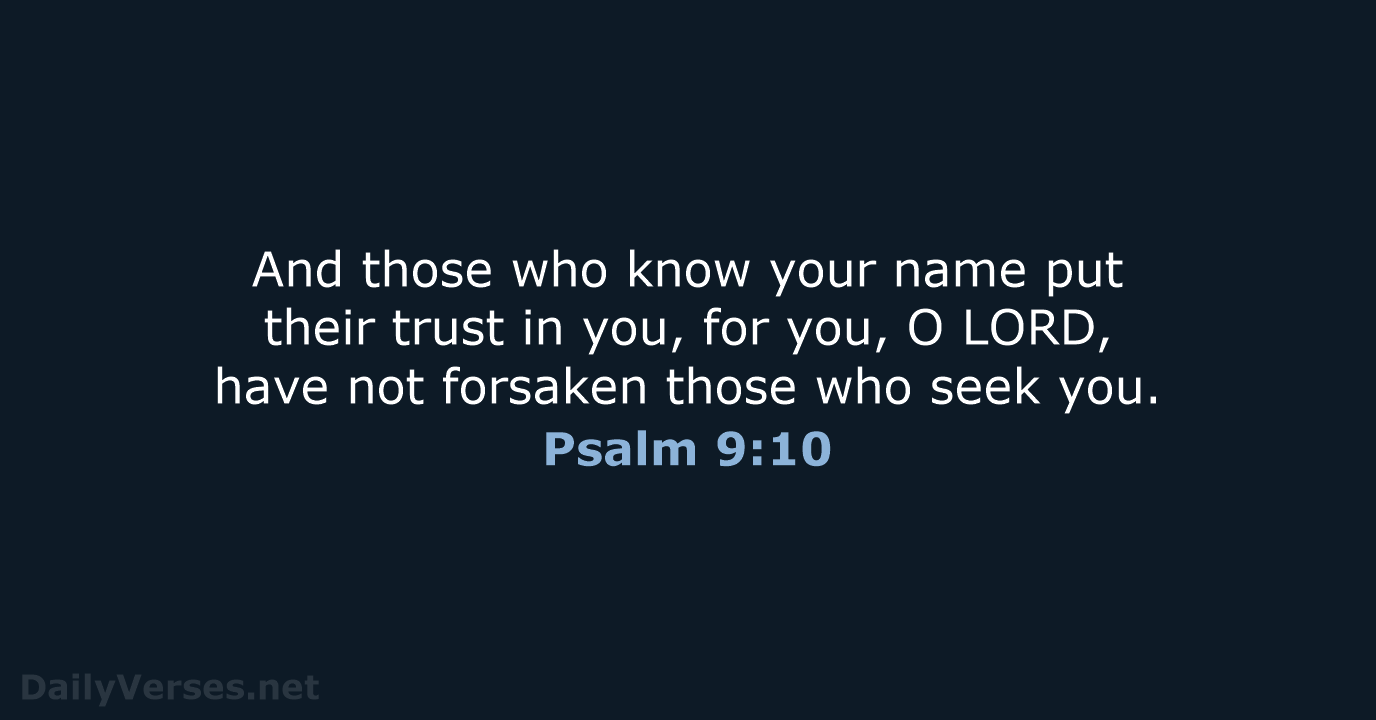 And those who know your name put their trust in you, for… Psalm 9:10