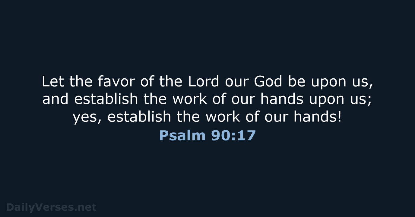 Let the favor of the Lord our God be upon us, and… Psalm 90:17
