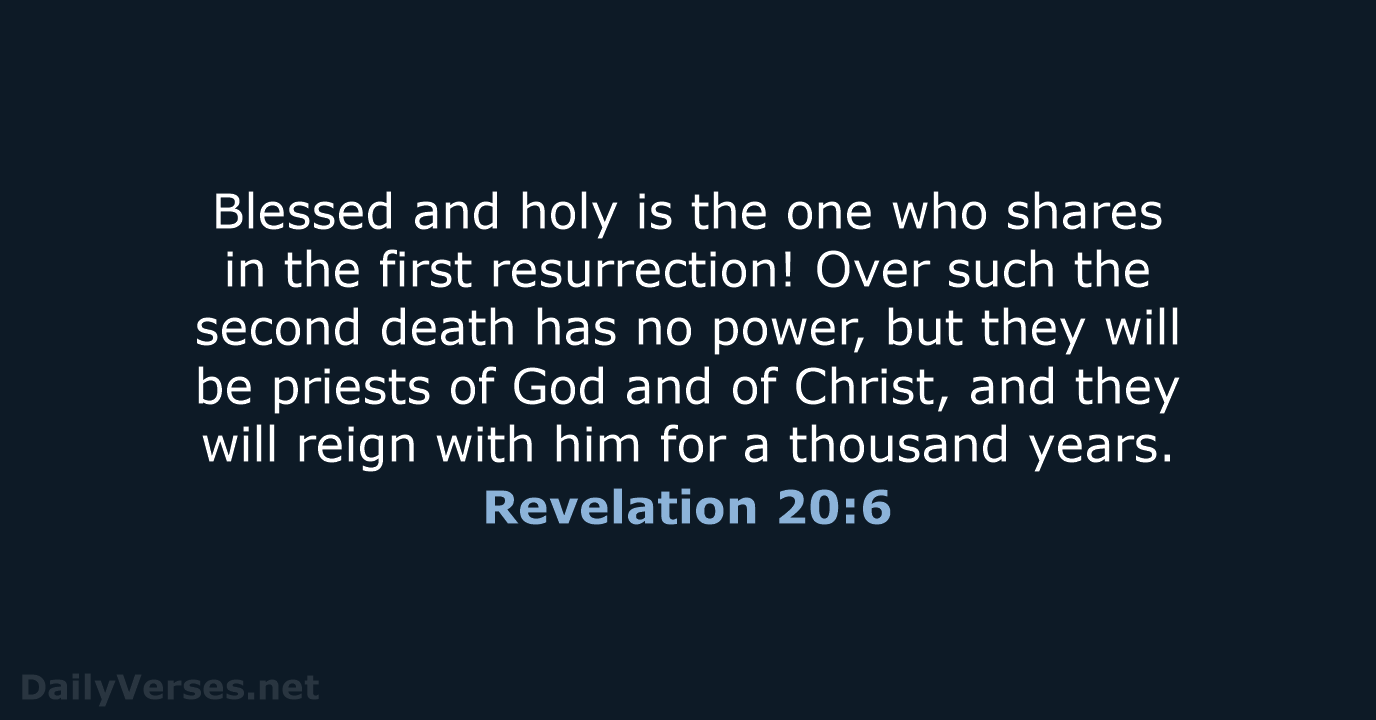 Blessed and holy is the one who shares in the first resurrection… Revelation 20:6