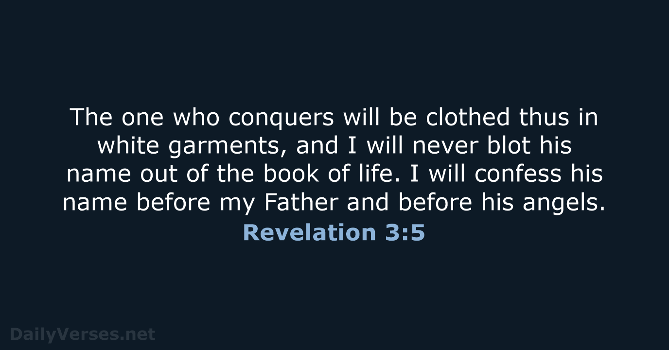 The one who conquers will be clothed thus in white garments, and… Revelation 3:5
