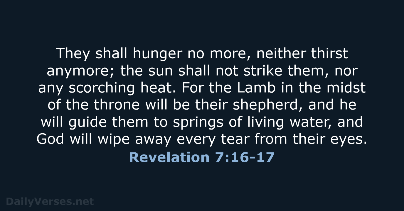 They shall hunger no more, neither thirst anymore; the sun shall not… Revelation 7:16-17