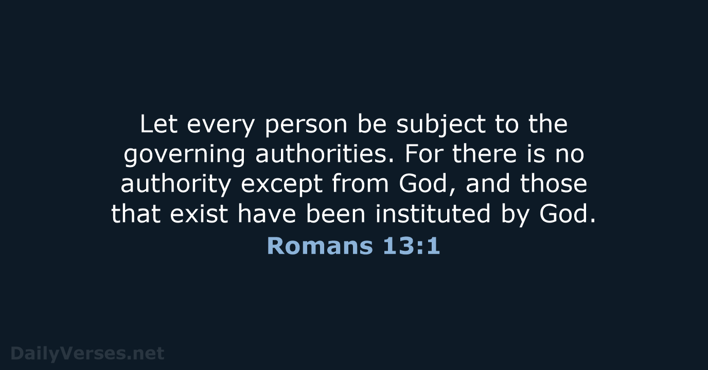 Let every person be subject to the governing authorities. For there is… Romans 13:1