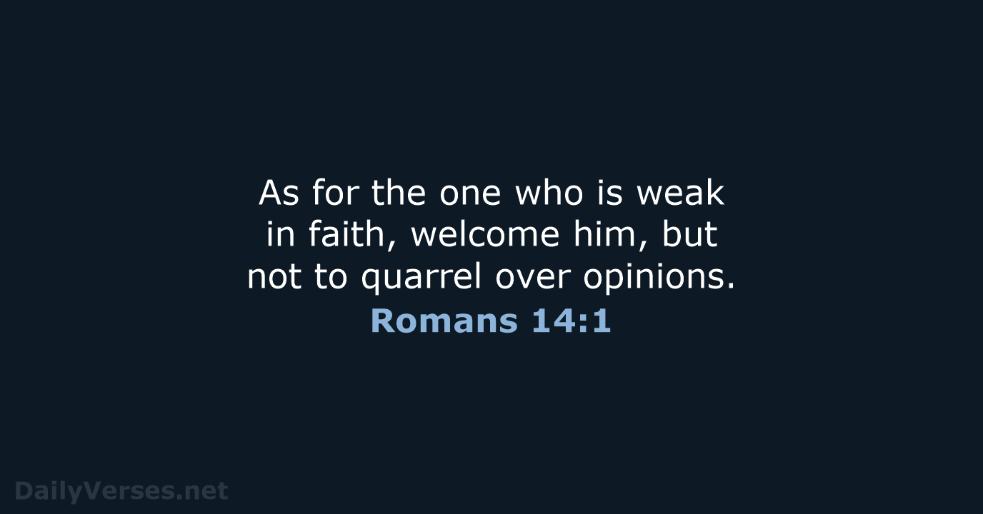 As for the one who is weak in faith, welcome him, but… Romans 14:1