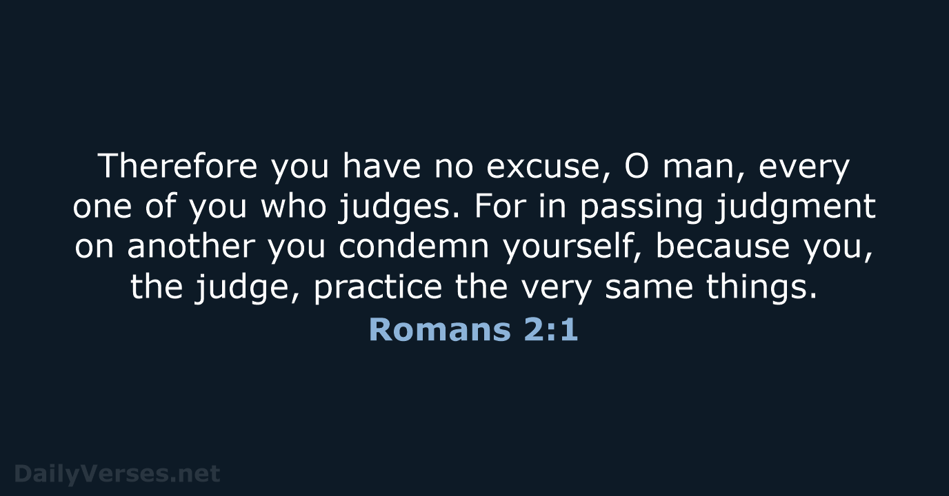Therefore you have no excuse, O man, every one of you who… Romans 2:1