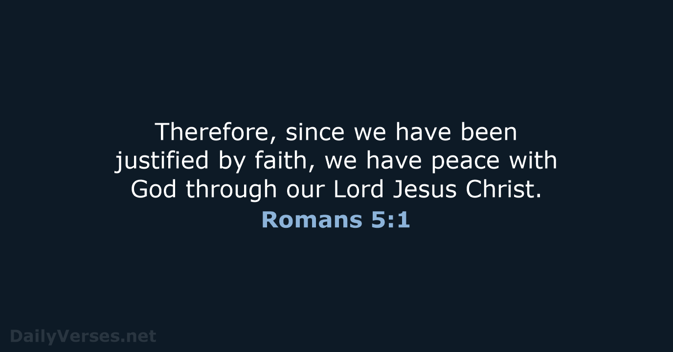 Therefore, since we have been justified by faith, we have peace with… Romans 5:1