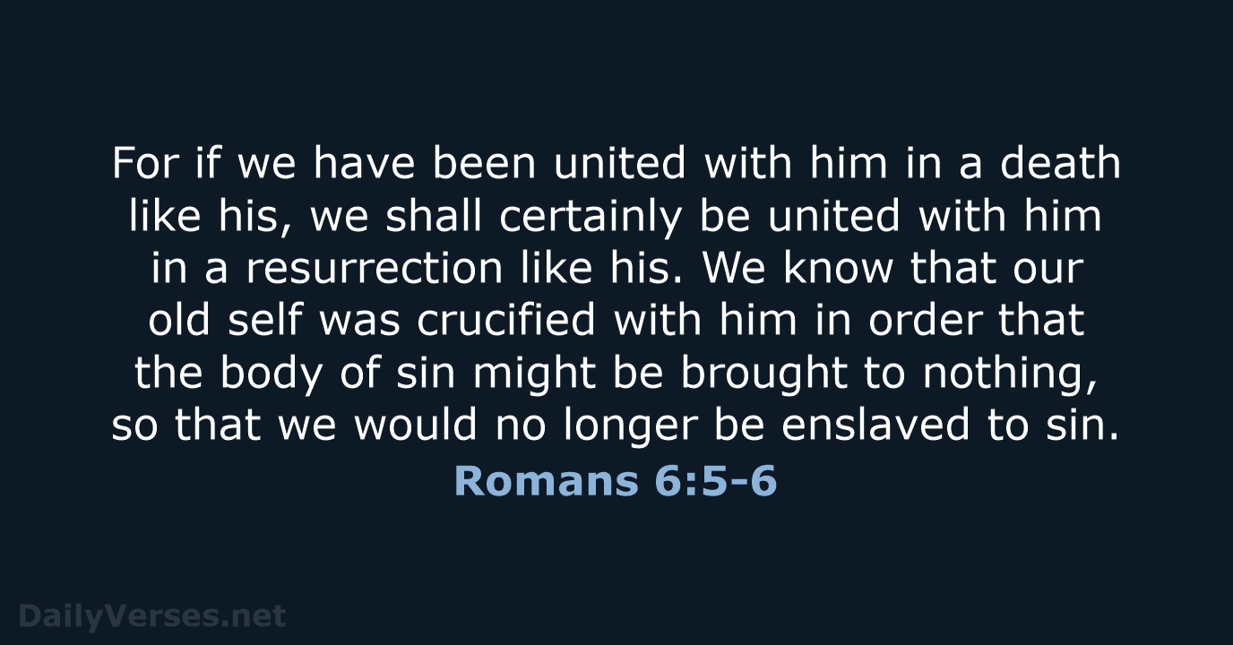 Romans 6:5-6 - ESV