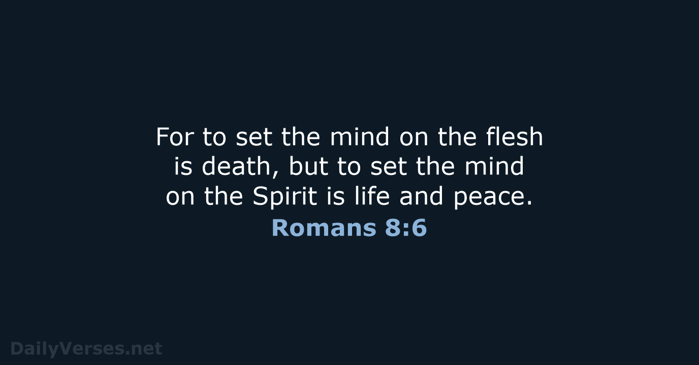 For to set the mind on the flesh is death, but to… Romans 8:6
