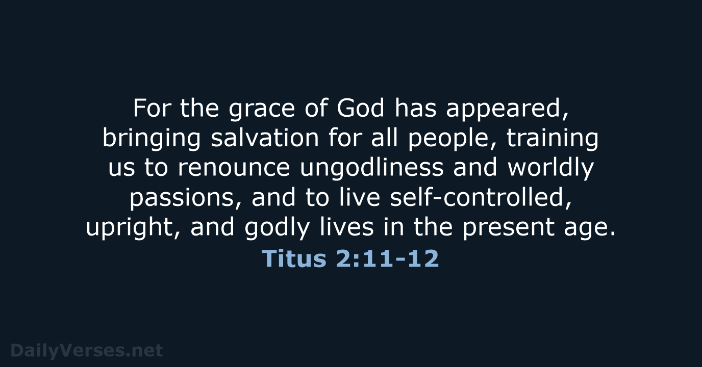 For the grace of God has appeared, bringing salvation for all people… Titus 2:11-12