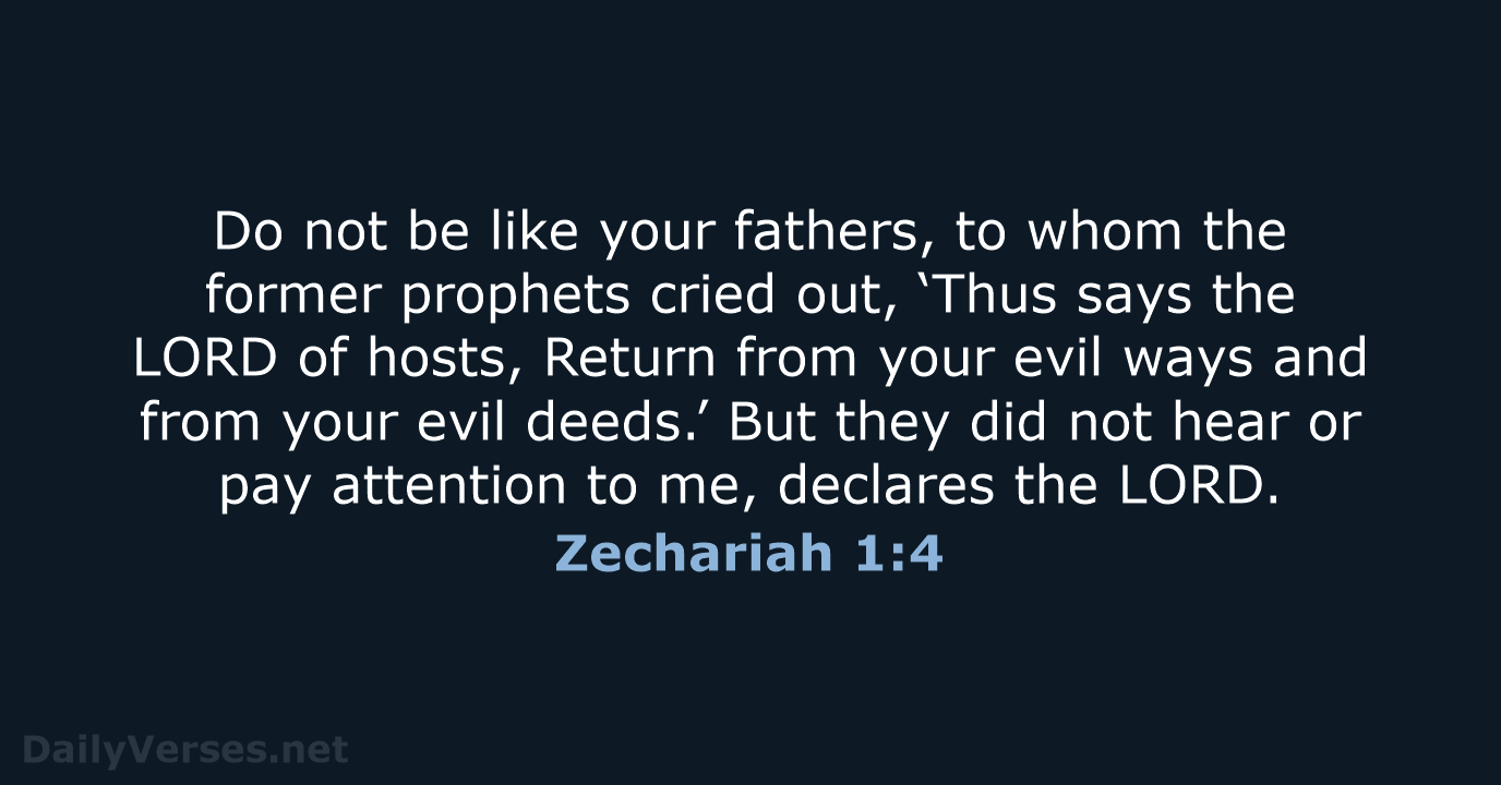 Do not be like your fathers, to whom the former prophets cried… Zechariah 1:4