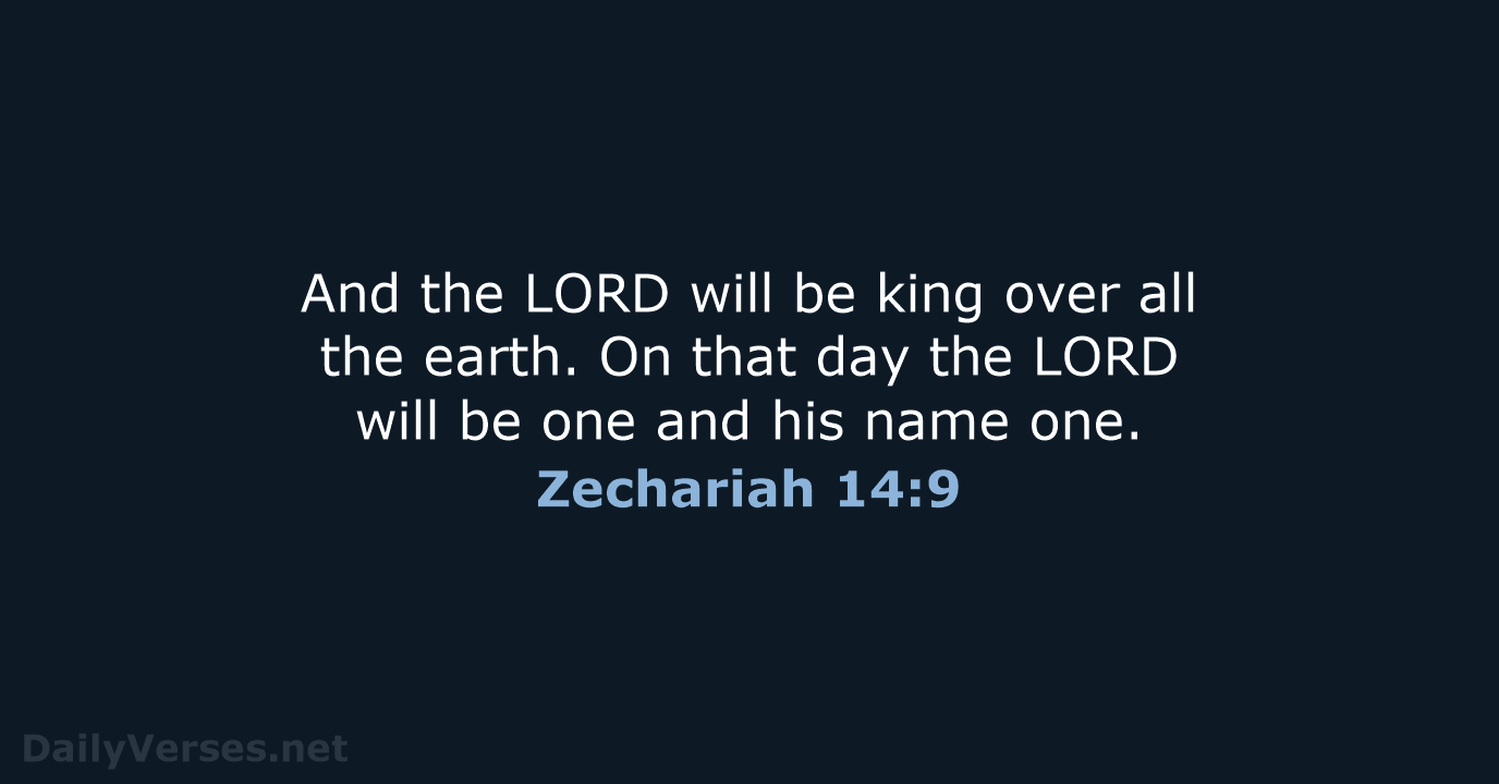 And the LORD will be king over all the earth. On that… Zechariah 14:9