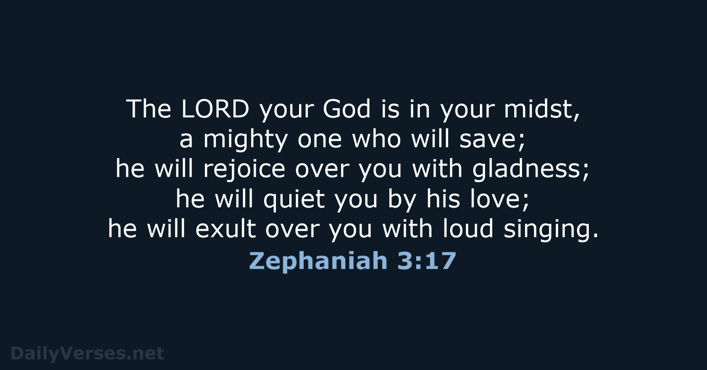 The LORD your God is in your midst, a mighty one who… Zephaniah 3:17