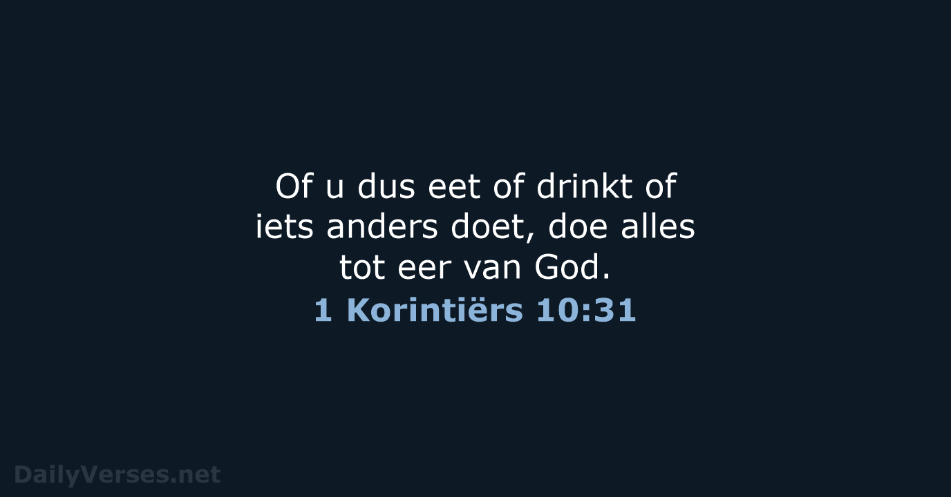 Of u dus eet of drinkt of iets anders doet, doe alles… 1 Korintiërs 10:31