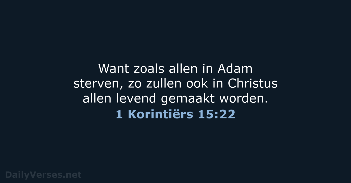 Want zoals allen in Adam sterven, zo zullen ook in Christus allen… 1 Korintiërs 15:22